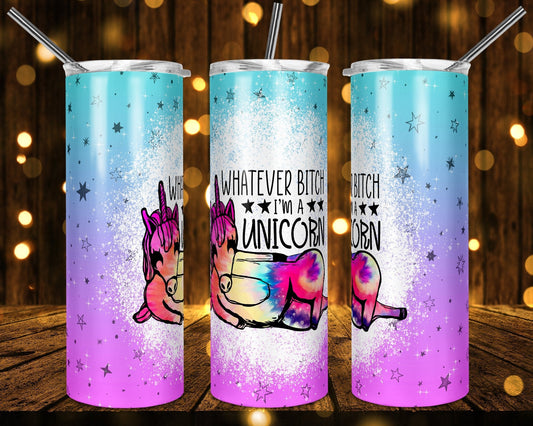 Whatever Bitch I'm a Unicorn  Tumbler