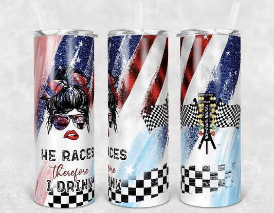 He Races Therefore I Drink  Tumbler DRAG RACING